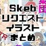 Skebリクエストイラストまとめ