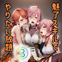 魅了スキルを極めすぎた男〜ご奉仕したい女達〜3