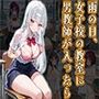 雨の日、女子校の教室に男教師が入ったら（CG100枚）