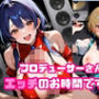 プロデューサーさん！エッチのお時間です！！No.7