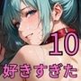 僕は君が、好き過ぎた10・200枚〜僕は人妻の君のことが好きすぎたんだ〜