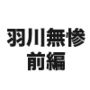 羽川無惨 前編
