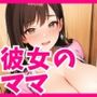 爆乳ドスケベ彼女のママを寝取って 完堕ち優勝セックスした話。