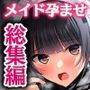 非モテでもメイドを孕ませたい！ 総集編