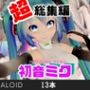 【3月9日】初音ミクの日記念、究極の総集編が爆誕！【動画13本】